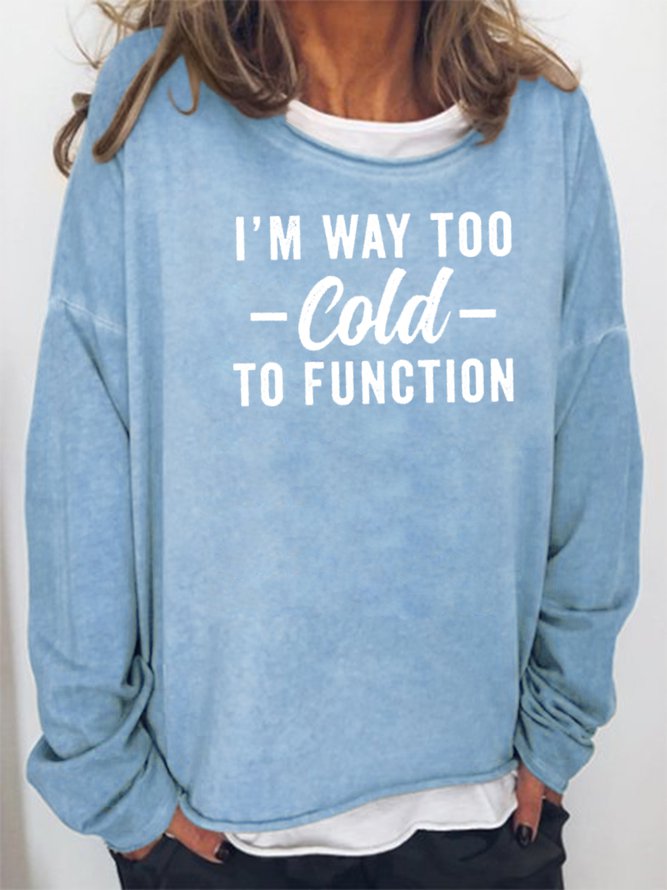 I Am Way Too Cold To Function Sweatshirt
