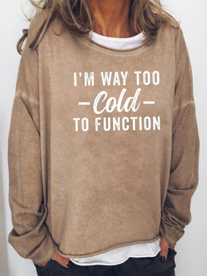 I Am Way Too Cold To Function Sweatshirt