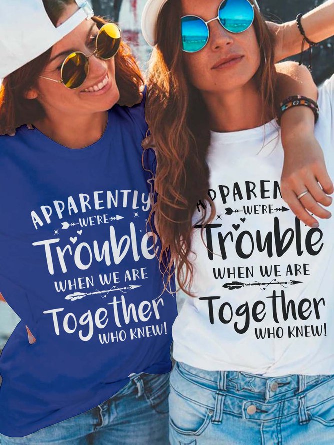 Apparently We Are Trouble When We Are Together Funny Cotton Blends Crew Neck Best Friends Shirts & Tops