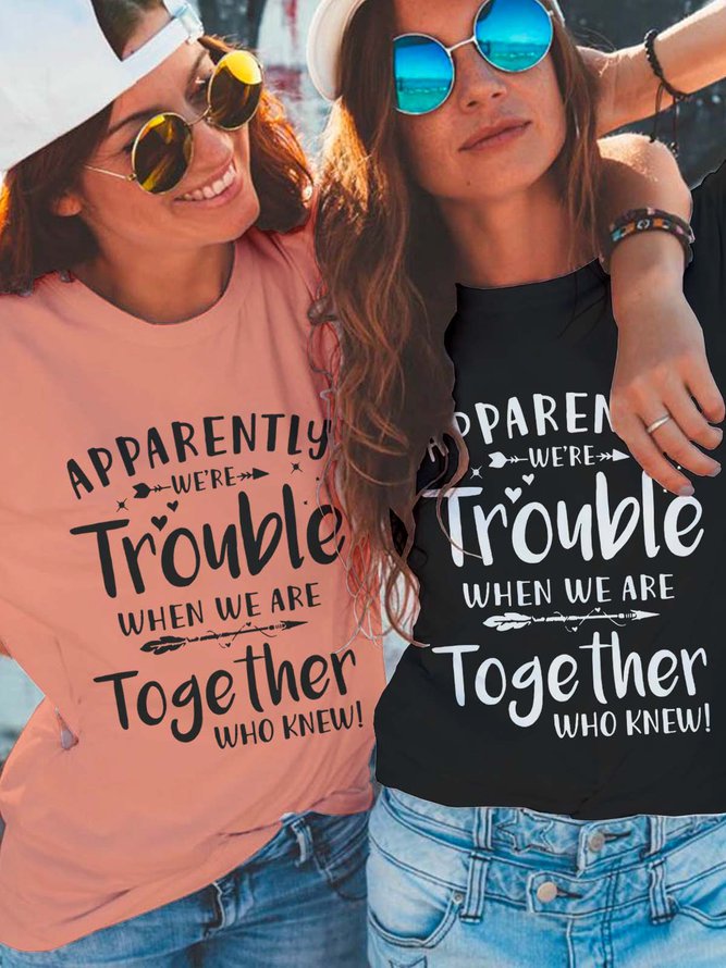 Apparently We Are Trouble When We Are Together Funny Cotton Blends Crew Neck Best Friends Shirts & Tops