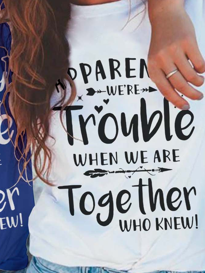 Apparently We Are Trouble When We Are Together Funny Cotton Blends Crew Neck Best Friends Shirts & Tops