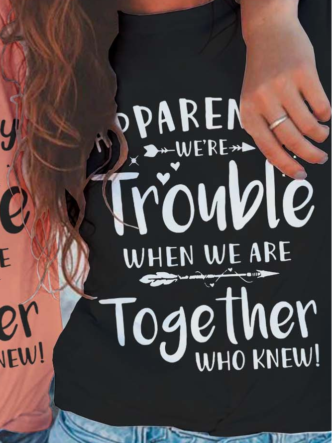 Apparently We Are Trouble When We Are Together Funny Cotton Blends Crew Neck Best Friends Shirts & Tops