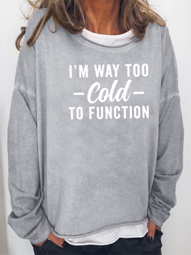 I Am Way Too Cold To Function Sweatshirt